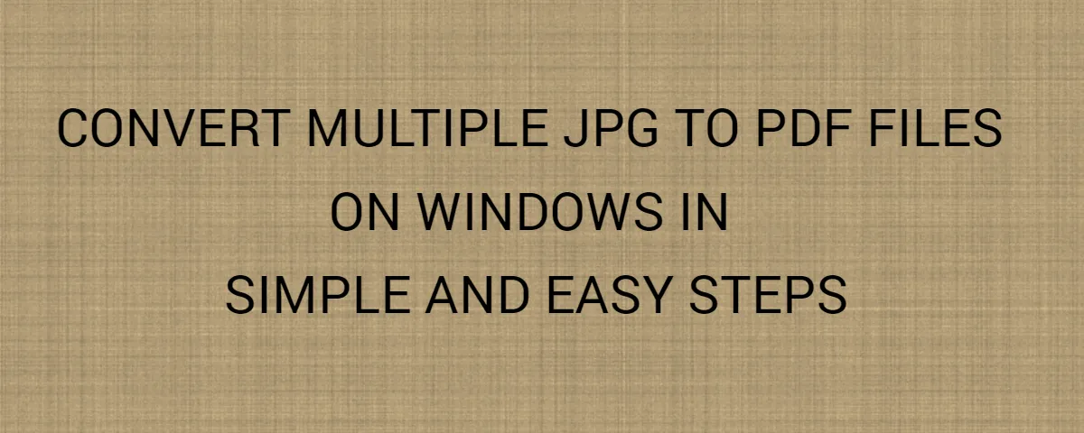 Convert Multiple Jpg To Pdf Files On Windows In Simple And Easy Steps