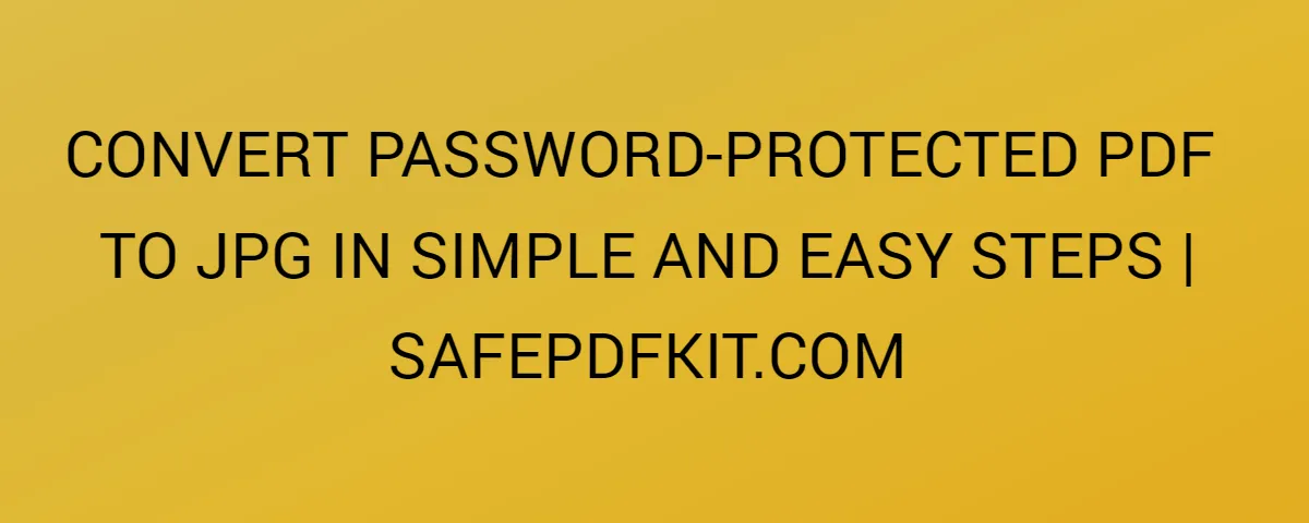 Convert Password-Protected Pdf To Jpg In Simple And Easy Steps | Safepdfkit.Com