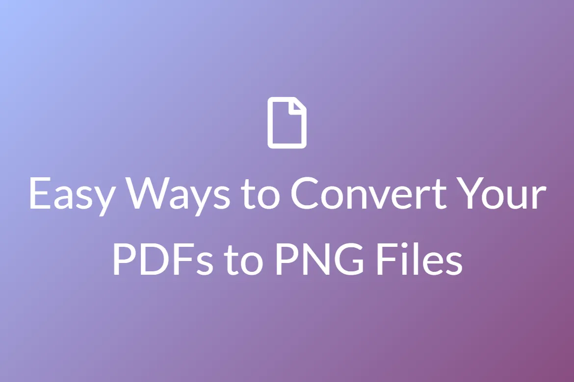 Easy Ways to Convert Your PDFs to PNG Files