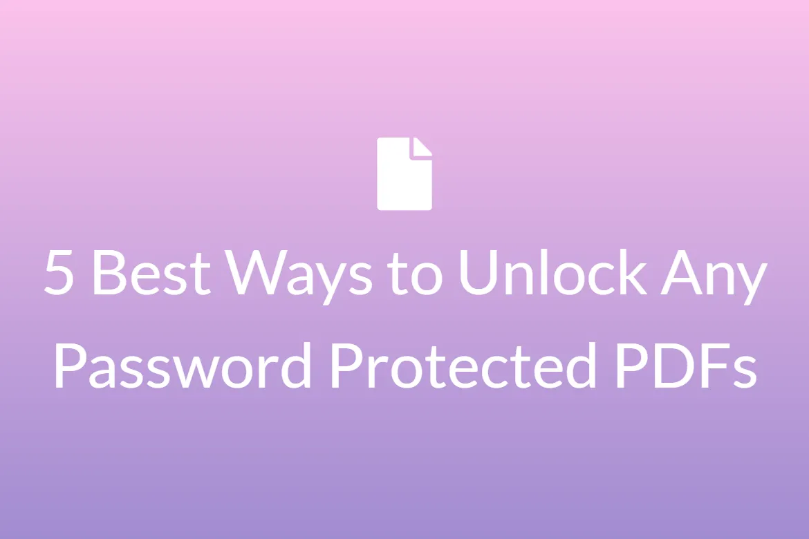 5 Best Ways to Unlock Any Password Protected PDFs