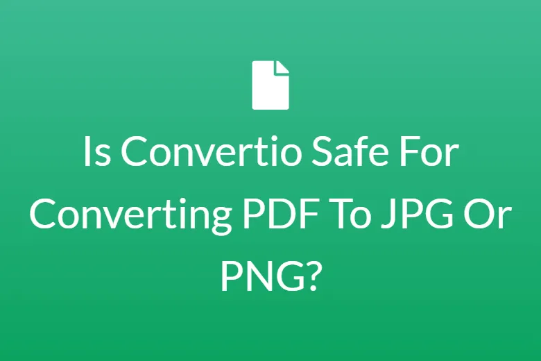 Is Convertio Safe For Converting PDF To JPG Or PNG?