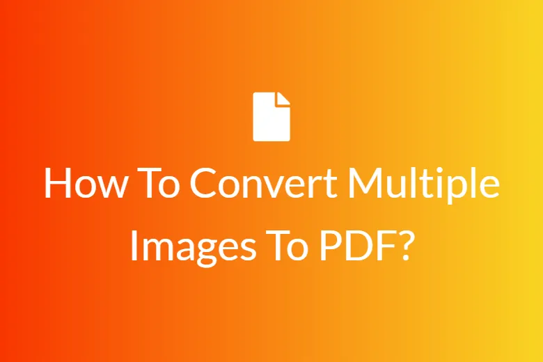 How To Convert Multiple Images To PDF?