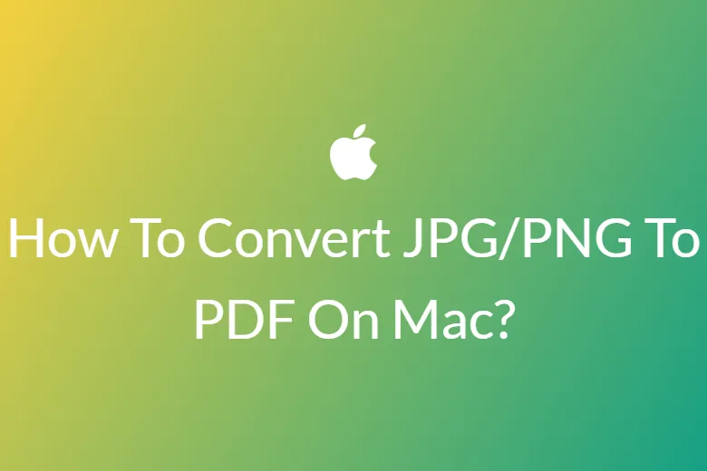 How To Convert JPG/PNG To PDF On Mac?