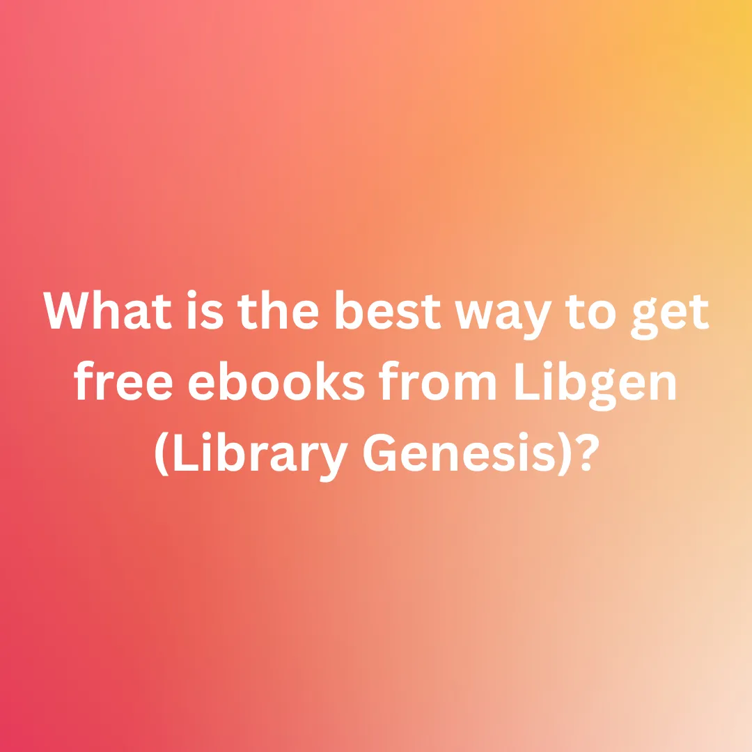 What is the best way to get free ebooks from Libgen (Library Genesis)?