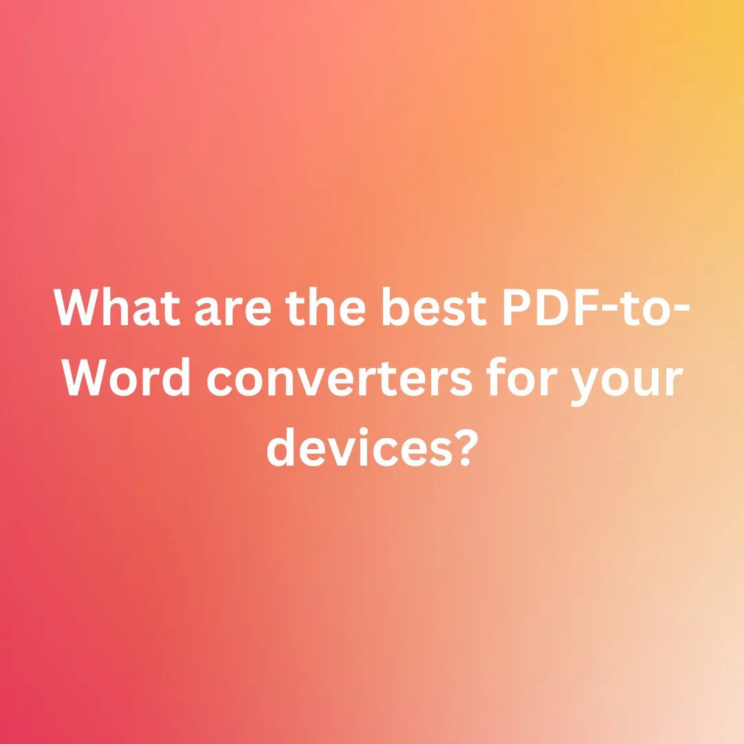 What are the best PDF-to-Word converters for your devices?