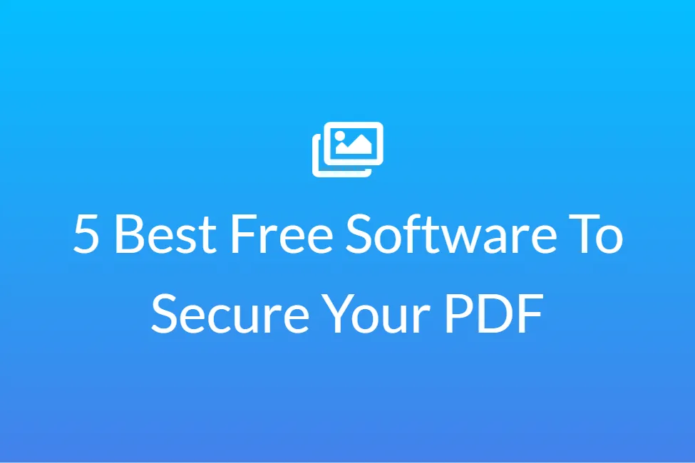5 Best Free Software To Secure Your PDF