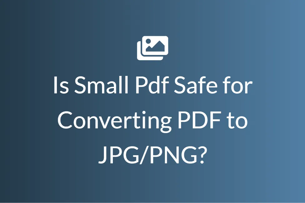 Is Small Pdf Safe for Converting PDF to JPG/PNG?